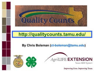 http://qualitycounts.tamu.edu/ By Chris Boleman ( [email_address] ) 