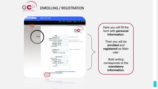 ENROLLING / REGISTRATION
Here you will fill the
form with personal
information.
Then you will be
enrolled and
registered as Main
user.
Bold writing
corresponds to the
mandatory
information.
 