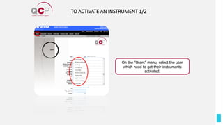 TO ACTIVATE AN INSTRUMENT 1/2
On the “Users” menu, select the user
which need to get their instruments
activated.
 