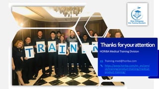 Thanks foryourattention
HORIBA Medical Training Division
Training.med@horiba.com
https://www.horiba.com/en_en/servi
ce/training/product-training/medical-
product-training/
 