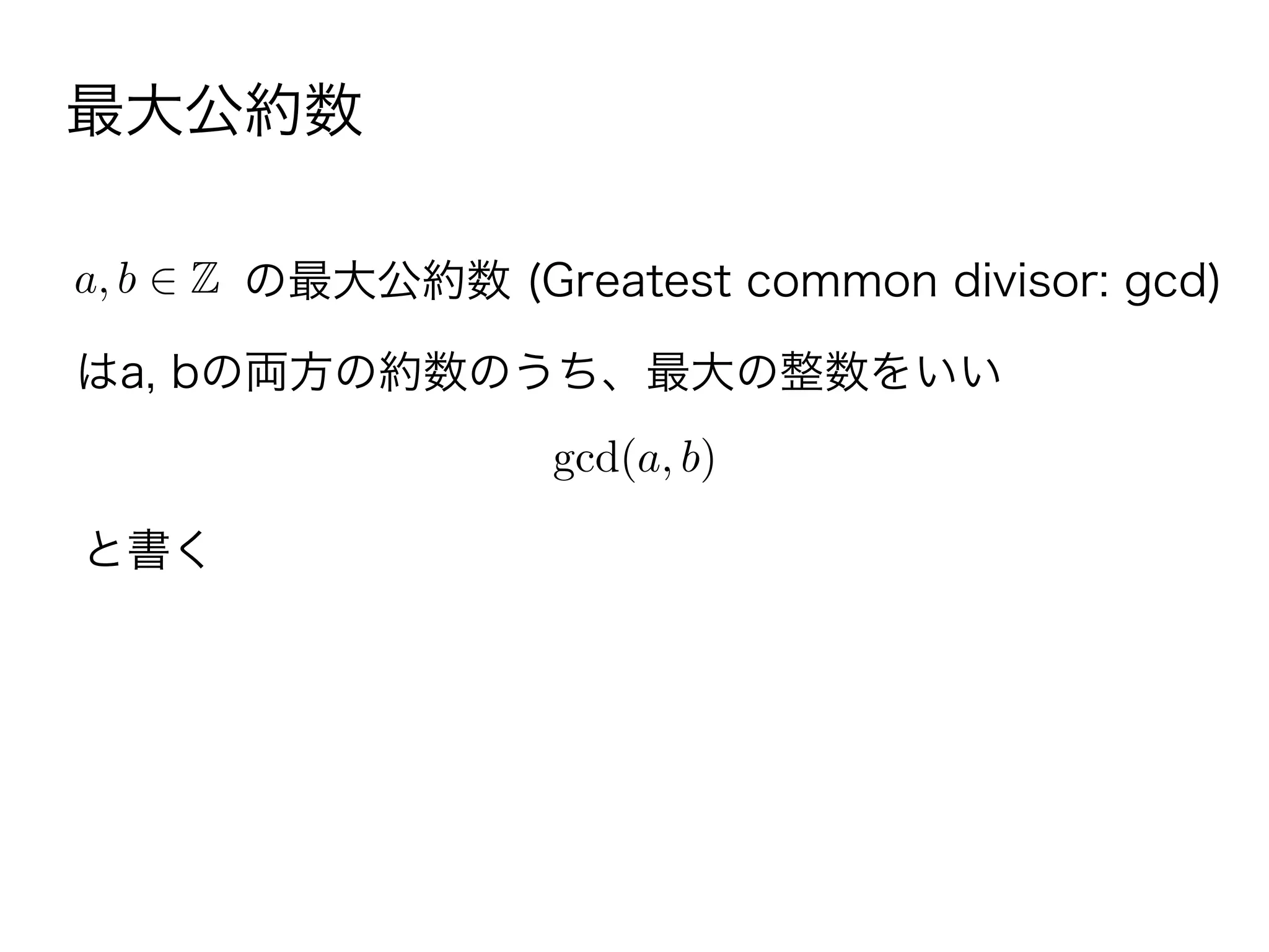 a, b Z の最大公約数 (Greatest common divisor: gcd)
はa, bの両方の約数のうち、最大の整数をいい
最大公約数
gcd(a, b)
と書く
 