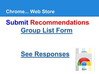 Chrome... Web Store
Submit Recommendations
Group List Form
See Responses
 