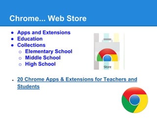 Chrome... Web Store
● Apps and Extensions
● Education
● Collections
o Elementary School
o Middle School
o High School
● 20 Chrome Apps & Extensions for Teachers and
Students
 