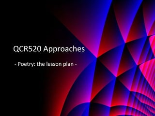 QCR520 Approaches - Poetry: the lesson plan -  