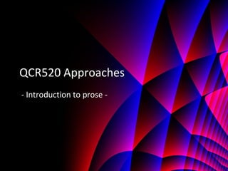 QCR520 Approaches
- Introduction to prose -
 