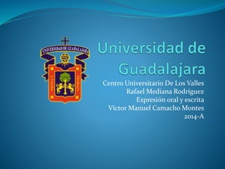 Centro Universitario De Los Valles
Rafael Mediana Rodríguez
Expresión oral y escrita
Víctor Manuel Camacho Montes
2014-A
 