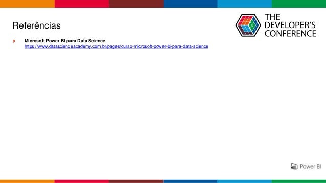 Globalcode – Open4education
Referências
Microsoft Power BI para Data Science
https://www.datascienceacademy.com.br/pages/curso-microsoft-power-bi-para-data-science
 