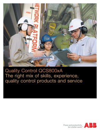 Quality Control QCS800xA
The right mix of skills, experience,
quality control products and service
 