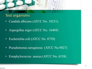 • Candida albicans (ATCC No. 10231)
• Aspergillus niger (ATCC No. 16404)
• Escherichia coli (ATCC No. 8739)
• Pseudomonas aeruginosa (ATCC No.9027)
• Estaphylococcus aureus (ATCC No. 6538)
Test organisms
14
 
