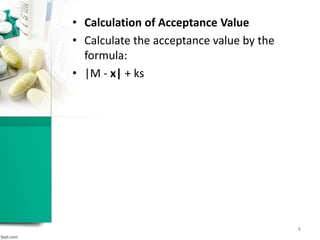 • Calculation of Acceptance Value
• Calculate the acceptance value by the
formula:
• |M - x| + ks
8
 