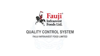 QUALITY CONTROL SYSTEM
FAUJI INFRAAVEST FOOD LIMITED
 