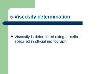 5-Viscosity determination


   Viscosity is determined using a method
    specified in official monograph
 