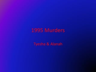 1995 Murders
Tyesha & Alanah
 