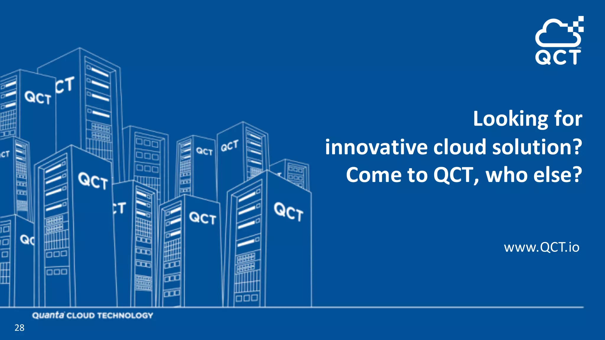 www.QCT.io
Looking	for
innovative	cloud	solution?
Come	to	QCT,	who	else?
28
 