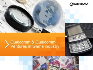 Qualcomm & Qualcomm
    Ventures in Game industry




1
 