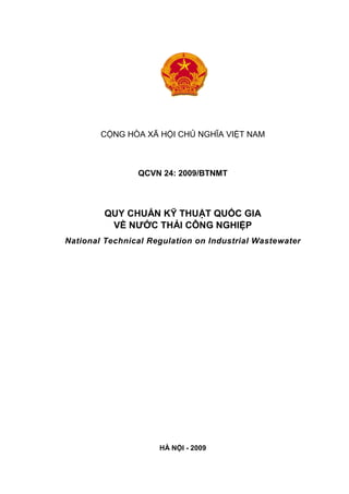 CỘNG HÒA XÃ HỘI CHỦ NGHĨA VIỆT NAM
QCVN 24: 2009/BTNMT
QUY CHUẨN KỸ THUẬT QUỐC GIA
VỀ NƢỚC THẢI CÔNG NGHIỆP
National Technical Regulation on Industrial Wastewater
HÀ NỘI - 2009
 