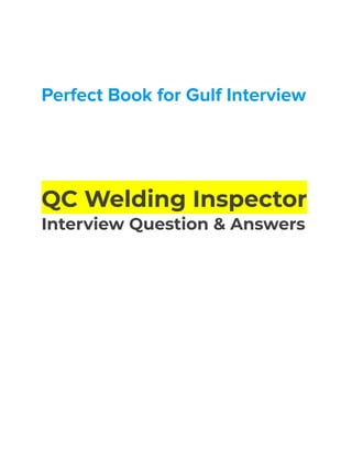 Perfect Book for Gulf Interview
QC Welding Inspector
Interview Question & Answers
 