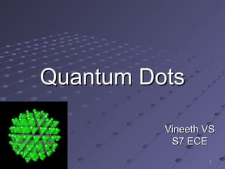 11
Vineeth VSVineeth VS
S7 ECES7 ECE
Quantum DotsQuantum Dots
 