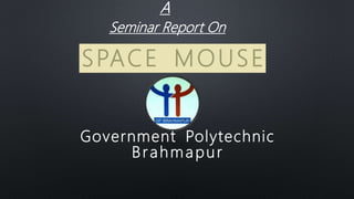 SPACE MOUSE
A
Seminar Report On
Government Polytechnic
Brahmapur
 