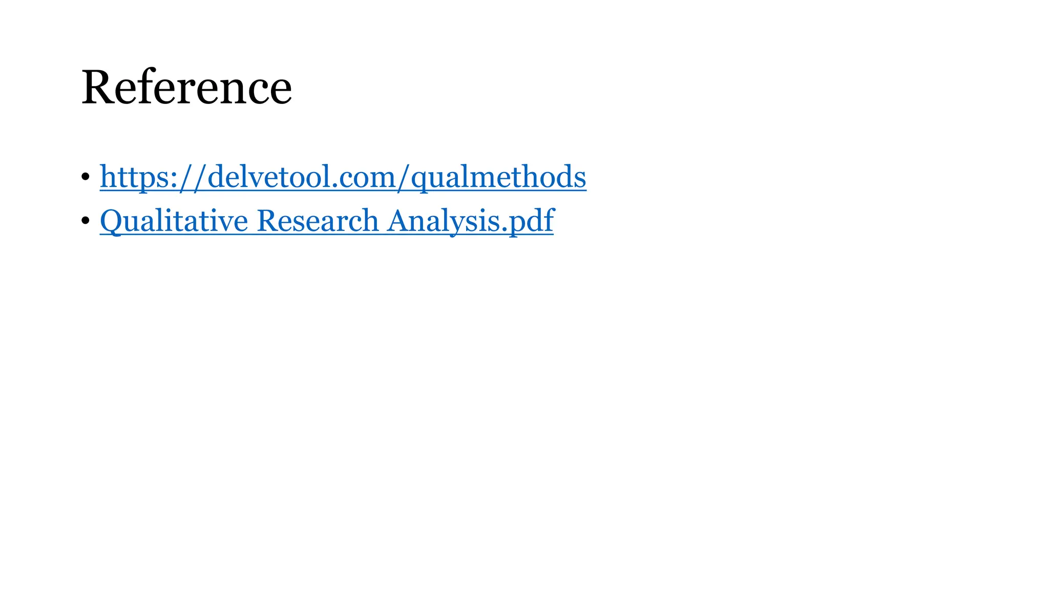 Reference
• https://delvetool.com/qualmethods
• Qualitative Research Analysis.pdf
 
