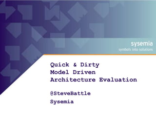 Quick & Dirty
Model Driven
Architecture Evaluation
@SteveBattle
Sysemia
 