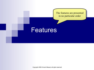 Copyright 2006 Vincent Massol, all rights reserved
Features
The features are presented 
in no particular order
 