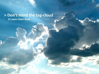 > Don’t mind the tag-cloud    15 years Daan Buse 