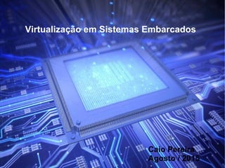 Virtualização em Sistemas Embarcados
Caio Pereira
Agosto / 2015
 