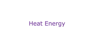 Heat Energy
 