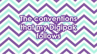 The conventions
that my Digipak
follows
 