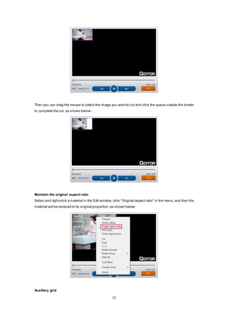 15
Then you can drag the mouse to select the image you want to cut and click the space outside the border
to complete the cut, as shown below:
Maintain the original aspect ratio
Select and right-click a material in the Edit window, click “Original aspect ratio” in the menu, and then the
material will be restored to its original proportion,as shown below:
Auxiliary grid
 