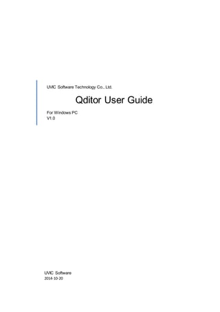 UVIC Software Technology Co., Ltd.
Qditor User Guide
For Windows PC
V1.0
UVIC Software
2014-10-20
 