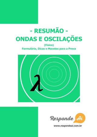 - RESUMÃO -
ONDAS E OSCILAÇÕES
(Física)
Formulário, Dicas e Macetes para a Prova
www.respondeai.com.br
 