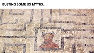 BUSTING SOME UX MYTHS…
https://flic.kr/p/fTNFJk
 