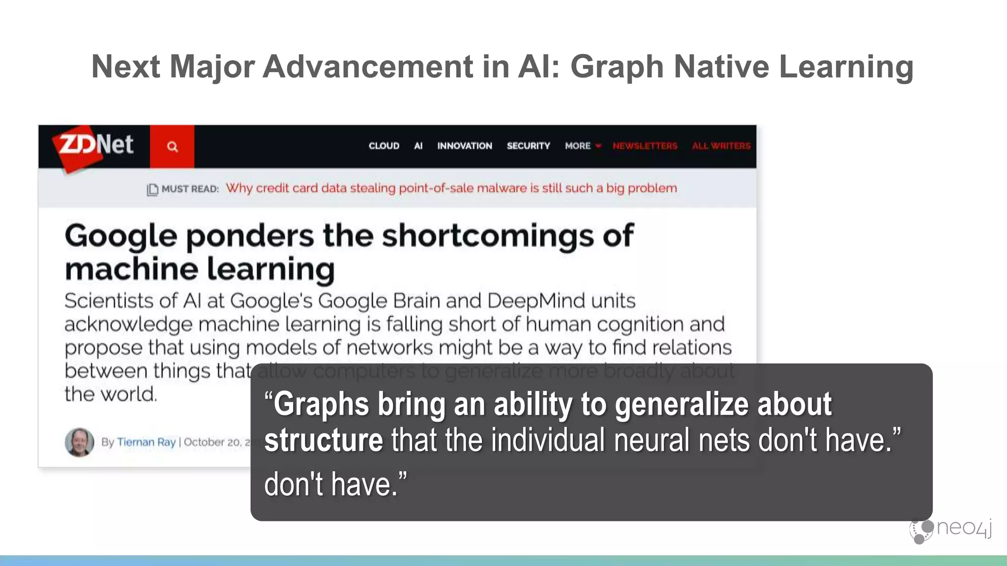 “Graphs bring an ability to generalize about
structure that the individual neural nets don't have.”
don't have.”
Next Major Advancement in AI: Graph Native Learning
 