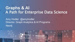 1
Graphs & AI
A Path for Enterprise Data Science
Amy Hodler @amyhodler
Director, Graph Analytics & AI Programs
Neo4j
 