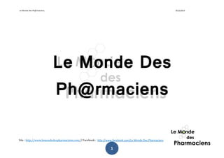 Le Monde Des Ph@rmaciens. 2012/2013
Site : http://www.lemondedespharmaciens.com// Facebook : http://www.facebook.com/Le.Monde.Des.Pharmaciens
1
Le Monde Des
Ph@rmaciens
 