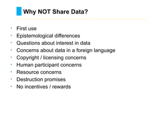 • First use
• Epistemological differences
• Questions about interest in data
• Concerns about data in a foreign language
• Copyright / licensing concerns
• Human participant concerns
• Resource concerns
• Destruction promises
• No incentives / rewards
Why NOT Share Data?
………………………………………………………………………….……………………………………….
 