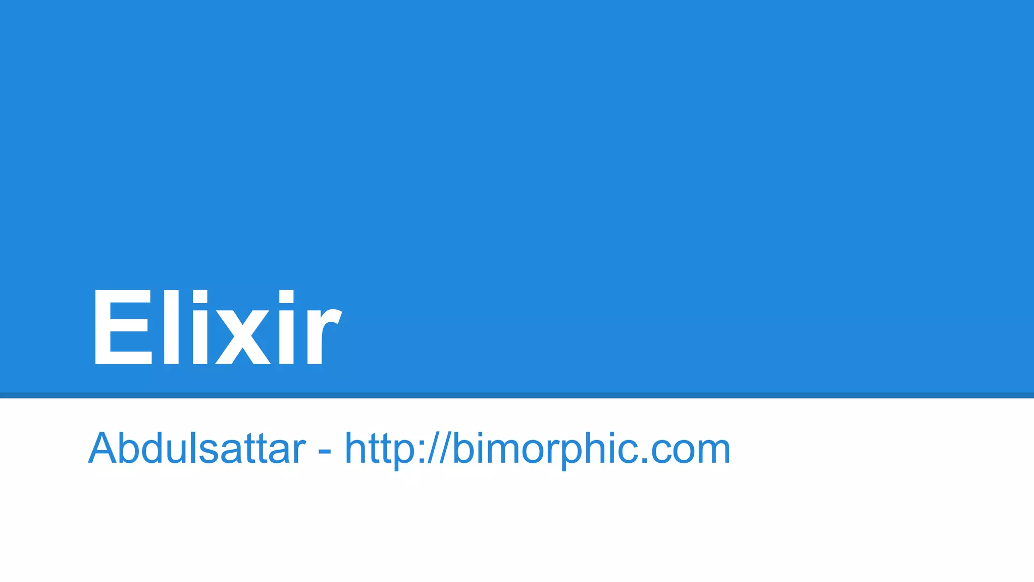 Elixir
Abdulsattar - http://bimorphic.com
 