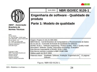 24
4. ISO 9126-1
QDS - Modelos e normas
Figura. NBR-ISO 9126-1.
 