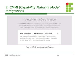 9
2. CMMI (Capability Maturity Model
Integration)
QDS - Modelos e normas
Figura. CMMI: tempo de certificação.
 