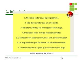 19
1. Introdução
QDS - Teste de software
Figura. Papel de um testador
 