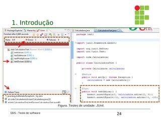 24
1. Introdução
QDS - Teste de software
Figura. Testes de unidade: JUnit.
 