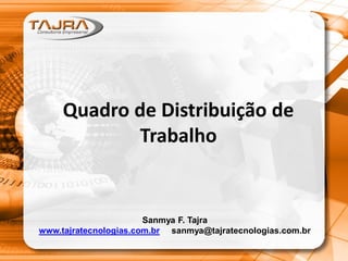 Quadro de Distribuição de
Trabalho
Sanmya F. Tajra
www.tajratecnologias.com.br sanmya@tajratecnologias.com.br
 