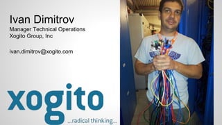 Ivan Dimitrov
Manager Technical Operations
Xogito Group, Inc
ivan.dimitrov@xogito.com
 