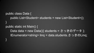 public class Data {
public List<Student> students = new List<Student>();
}
public static int Main() {
Data data = new Data(){ students = äΥǩ` };
IEnumerator<string> linq = data.students.äLinq;
}
 