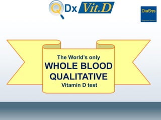 The World’s only
WHOLE BLOOD
QUALITATIVE
Vitamin D test
 
