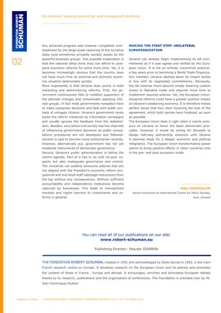 EU-Ukraine: looking beyond fair and transparent elections




                   Any achieved progress was however completely over-          MAKING THE FIRST STEP: UNILATERAL
                   shadowed by the large-scale capturing of the lucrative      EUROPEANIZATION
                   state (and sometimes privately owned) assets by the

02
                   powerful business groups. One possible explanation is       Ukraine can already begin implementing its AA com-
                   that the national elites think they can afford to post-     mitments as if it was signed and ratified by the Euro-
                   pone economic reforms for some more time. Yet, it is        pean Union. It is not an entirely uncommon practice:
                   becomes increasingly obvious that the country does          a few years prior to becoming a World Trade Organiza-
                   not have much time as external and domestic econo-          tion member, Ukraine slashed down its import duties
                   mic situation deteriorates quickly.                         in line with its negotiated commitments. Obviously,
                   More importantly is that Ukraine does poorly in both        the AA extends much beyond simply lowering custom
                   marketing and administering reforms. First, the go-         duties to liberalize trade and requires more time to
                   vernment continuously fails to mobilize supporters of       implement required policies. Yet, the European Union-
                   the planned changes and compensate opposing inte-           designed reforms could have a greater positive impact
                   rest groups. In fact most governments nowadays have         on Ukraine’s weakening economy. It is therefore makes
                   to make unpopular decisions and deal with public pro-       perfect sense that Kyiv start honoring the text of the
                   tests of unhappy citizens. Ukraine’s government rarely      agreement, which both parties have finalized, as soon
                   backs the reform initiatives by information campaigns       as possible.
                   and usually ignores the feedback from the stakehol-         The European Union does it right when it exerts pres-
                   ders. Besides, very active civil society has few channels   sure on Ukraine to honor the basic democratic prin-
                   of influencing government decisions as public consul-       ciples. However, it would be wrong for Brussels to
                   tations procedures are not developed and followed.          design half-way partnership solutions until Ukraine
                   Ukraine is said to become more authoritarian recently.      is deemed ready for a deeper economic and political
                   However, alternatively put, government has not yet          integration. The European Union transformative power
                   mastered instruments of democratic governance.              seems to bring positive effects in other countries only
                   Second, Ukraine’s public administration is failing the      in the pre- and post-accession mode.
                   reform agenda. Part of it has to do with its poor ca-
                   pacity but also inadequate governance and control.
                   The ministries can publicly announce policies that are
                   not aligned with the President’s economic reform pro-
                   gramme and mid-level staff sabotage instructions from
                   the top without any consequences. Without sufficient
                   accountability and independence institutions become
                   captured by businesses. This leads to monopolized                                                 Ildar GAZIZULLIN
                   markets and higher barriers to investments and re-            Senior Economist at International Centre for Policy Studies,
                   forms in general.                                                                                           Kyiv, Ukraine




                                               You can read all of our publications on our site:
                                                        www.robert-schuman.eu

                                                       Publishing Director: Pascale JOANNIN


                   THE FONDATION ROBERT SCHUMAN, created in 1991 and acknowledged by State decree in 1992, is the main
                   French research centre on Europe. It develops research on the European Union and its policies and promotes
                   the content of these in France , Europe and abroad. It encourages, enriches and stimulates European debate
                   thanks to its research, publications and the organisation of conferences. The Foundation is presided over by Mr.
                   Jean-Dominique Giuliani.




Neighbour States   FONDATION ROBERT SCHUMAN / EUROPEAN ISSUES N°255 / 16TH OCTOBER 2012
 