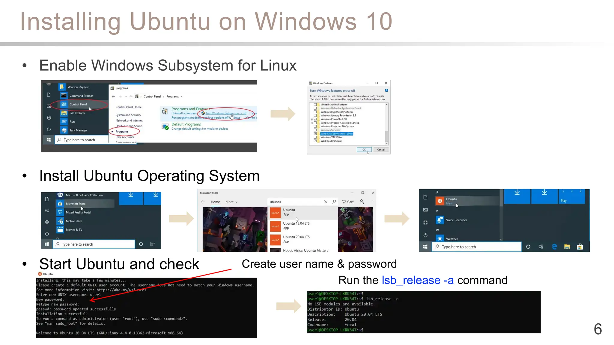 Installing Ubuntu on Windows 10
6
• Enable Windows Subsystem for Linux
• Install Ubuntu Operating System
• Start Ubuntu and check Create user name & password
Run the lsb_release -a command
 