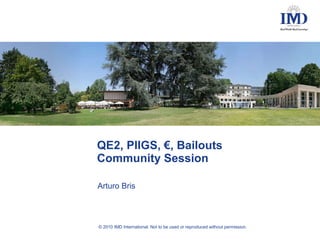 QE2, PIIGS,  €, Bailouts Community Session Arturo Bris 